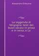 La leggenda di Vergogna: testi del buon secolo in prosa e in verso, e La ., Alessandro d