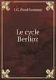 Le cycle Berlioz, J.G. Prod`homme 