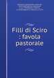 Filli di Sciro : favola pastorale, Bonarelli, Guidubaldo, conte de`, 1563-1608,Valesio, Francesco, b. ca. 1560,Baldini, Vittorio, d. 1618,Magnanini, Ottavio, b. 1574 