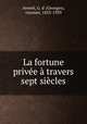La fortune privee a travers sept siecles, Avenel, G. d` (Georges), vicomte, 1855-1939 