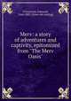 Merv: a story of adventures and captivity, epitomized from "The Merv Oasis", O`Donovan, Edmund, 1844-1883. [from old catalog] 