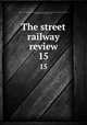 The street railway review. 15, American Street Railway Association,Street Railway Accountants` Association of America,American Railway, Mechanical, and Electrical Association 