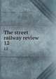 The street railway review. 12, American Street Railway Association,Street Railway Accountants` Association of America,American Railway, Mechanical, and Electrical Association 