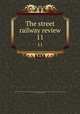 The street railway review. 11, American Street Railway Association,Street Railway Accountants` Association of America,American Railway, Mechanical, and Electrical Association 