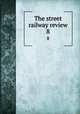 The street railway review. 8, American Street Railway Association,Street Railway Accountants` Association of America,American Railway, Mechanical, and Electrical Association 