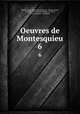 Oeuvres de Montesquieu. 6, Charles de Secondat Montesquieu , Montesquieu, Antoine Louis Claude Destutt de Tracy, Jean Le Rond d ` Alembert 