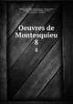 Oeuvres de Montesquieu. 8, Charles de Secondat Montesquieu , Montesquieu, Antoine Louis Claude Destutt de Tracy, Jean Le Rond d ` Alembert 