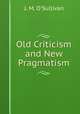 Old Criticism and New Pragmatism, J. M. O`Sullivan 