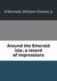 Around the Emerald isle; a record of impressions, O`Donnell, William Charles, jr 