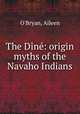 The Dine: origin myths of the Navaho Indians, O`Bryan, Aileen 