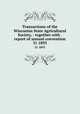 Transactions of the Wisconisn State Agricultural Society, : together with . report of annual convention. 31 1893, Wisconsin State Agricultural Society,Wisconsin State Horticultural Society. Transactions,Wisconsin Dairymen`s Association. Annual report,University of Wisconsin--Madison. Agricultural Experiment Station. Annual report 