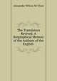 The Translators Revived: A Biographical Memoir of the Authors of the English ., Alexander Wilson M. 