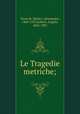Le Tragedie metriche;, Pazzi de` Medici, Alessandro, 1469-1535,Solerti, Angelo, 1865-1907 
