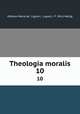 Theologia moralis. 10, Alfonso Maria de ` Liguori, Liguori, P . Mich Heilig 