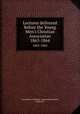 Lectures delivered before the Young Men`s Christian Association. 1863-1864, Young Men`s Christian Association (London, England) 