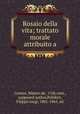 Rosaio della vita; trattato morale attribuito a, Corsini, Matteo de`, 11th cent., supposed author,Polidori, Filippo Luigi, 1801-1865, ed 