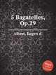 5 Bagatelles, Op.29, Albert, Eugen d` 