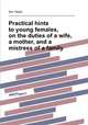 Practical hints to young females, on the duties of a wife, a mother, and a mistress of a family, Ann Taylor 