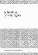A treatise on carriages, William Felton (coachmaker.) 