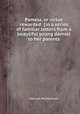 Pamela, or virtue rewarded: [in a series of familiar letters from a beautiful young damsel to her parents, Samuel Richardson 