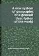 A new system of geography, or a general description of the world, Daniel Fenning,Joseph Collyer 