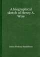 A biographical sketch of Henry A. Wise, James Pinkney Hambleton 