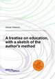 A treatise on education, with a sketch of the author`s method, 