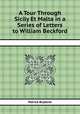 A Tour Through Sicily Et Malta in a Series of Letters to William Beckford, Patrick Brydone 