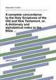A complete concordance to the Holy Scriptures of the Old and New Testament, or, A dictionary and alphabetical index to the Bible ..., Alexander Cruden 