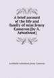 A brief account of the life and family of miss Jenny Cameron [by A. Arbuthnot]., Archibald Arbuthnot,Jenny Cameron 