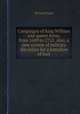 Campaigns of king William and queen Anne, from 1689 to 1712. Also, a new system of military discipline for a battalion of foot, Richard Kane 
