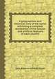 A geographical and historical view of the world: exhibiting a complete delineation of the natural and artificial features of each country, John Bigland,Jedidiah Morse 