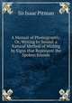 A Manual of Phonography; Or, Writing by Sound: a Natural Method of Writing by Signs that Represent the Spoken Sounds, Sir Isaac Pitman 