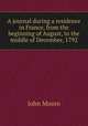 A journal during a residence in France, from the beginning of August, to the middle of December, 1792, John Moore 