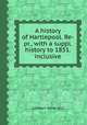A history of Hartlepool. Re-pr., with a suppl. history to 1851. inclusive, Cuthbert Sharp (sir.) 
