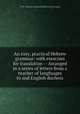 An easy, practical Hebrew grammar: with exercises for translation -- Arranged in a series of letters from a teacher of langfuages to and English duchess, P. H. Mason,Herman Hedwig Bernard 