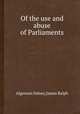 Of the use and abuse of Parliaments, Algernon Sidney,James Ralph 