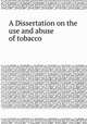 A Dissertation on the use and abuse of tobacco, 