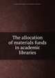 The allocation of materials funds in academic libraries, Association of Research Libraries. Systems and Procedures Exchange Center 