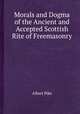 Morals and Dogma of the Ancient and Accepted Scottish Rite of Freemasonry, Albert Pike 