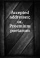 Accepted addresses; or, Proemium poetarum, 