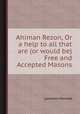 Ahiman Rezon, Or a help to all that are (or would be) Free and Accepted Masons, Lawrence Dermott 