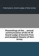 Proceedings of the ... annual communication of the M. W. Grand Lodge of Ancient Free and Accepted Masons of New Jersey, Freemasons. Grand Lodge of New Jersey 