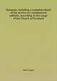Sermons, including a complete detail of the service of a communion sabbath, according to the usage of the Church of Scotland, John Logan 