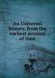 An Universal history, from the earliest account of time, George Sale,George Psalmanazar,Archibald Bower,George Shelvocke,John Campbell,John Swinton 