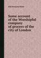 Some account of the Worshipful company of grocers of the city of London, John Benjamin Heath 