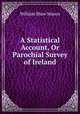 A Statistical Account, Or Parochial Survey of Ireland, William Shaw Mason 