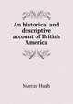 An historical and descriptive account of British America, Murray Hugh 