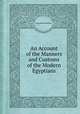 An Account of the Manners and Customs of the Modern Egyptians, Lane Edward William 