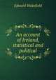 An account of Ireland, statistical and political, Edward Wakefield 